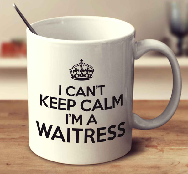 I Can't Keep Calm I'm A Waitress