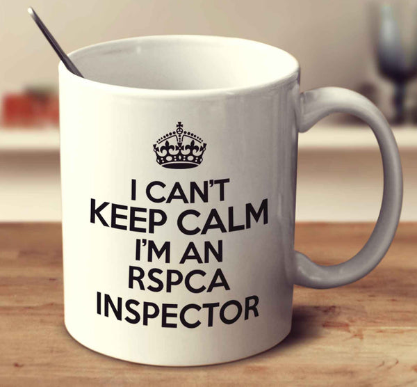 I Can't Keep Calm I'm An Rspca Inspector