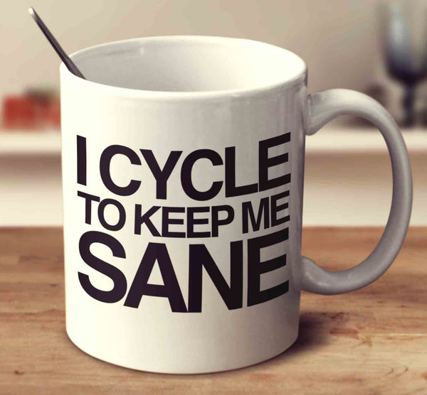 I Cycle To Keep Me Sane