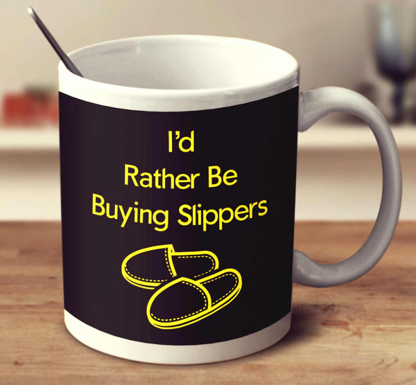 I'd Rather Be Buying Slippers