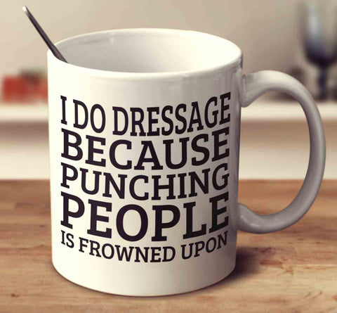I Do Dressage Because Punching People Is Frowned Upon