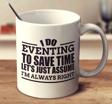 I Do Eventing To Save Time Let's Just Assume I'm Always Right