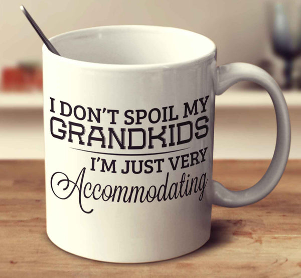 I Don't Spoil My Grandkids I'm Just Very Accommodating
