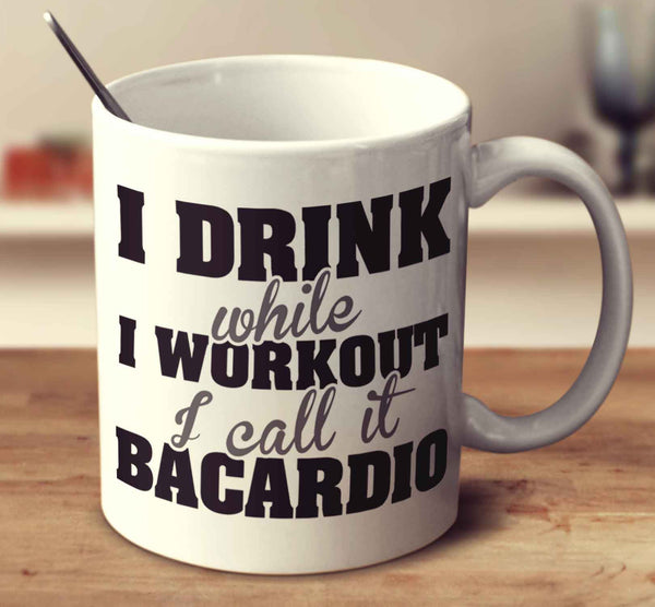 I Drink While I Workout. I Call It Bacardio