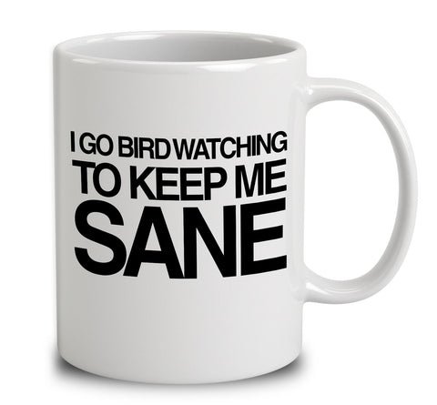 I Go Bird Watching To Keep Me Sane
