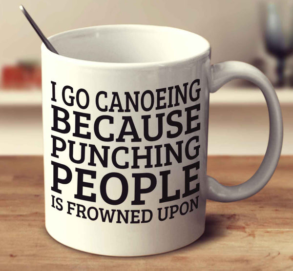 I Go Canoeing Because Punching People Is Frowned Upon