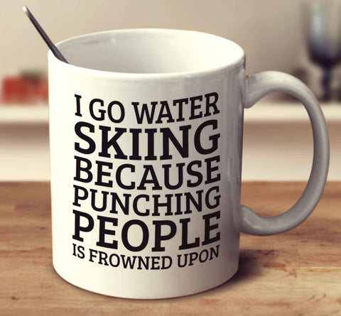 I Go Water Skiing Because Punching People Is Frowned Upon