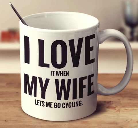 I Love It When My Wife Lets Me Go Cycling