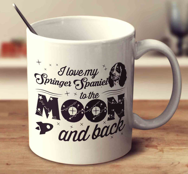 I Love My Springer Spaniel To The Moon And Back