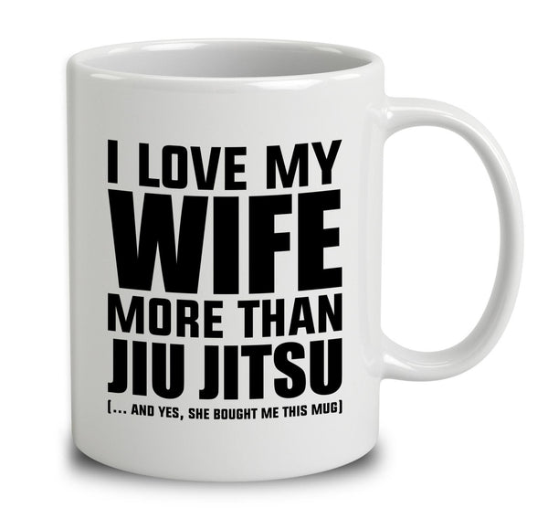 I Love My Wife More Than Jiu Jitsu