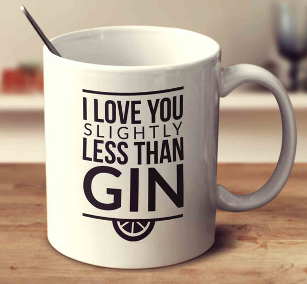 I Love You Slightly Less Than Gin