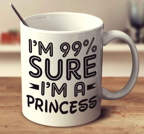 I'm 99 Percent Sure I'm A Princess