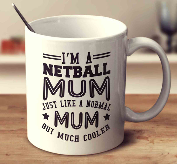 I'm A Netball Mum, Just Like A Normal Mum But Much Cooler