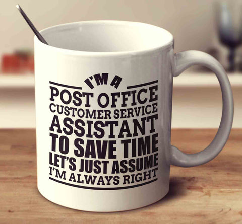 I'm A Post Office Customer Service Assistant To Save Time Let's Just Assume I'm Always Right