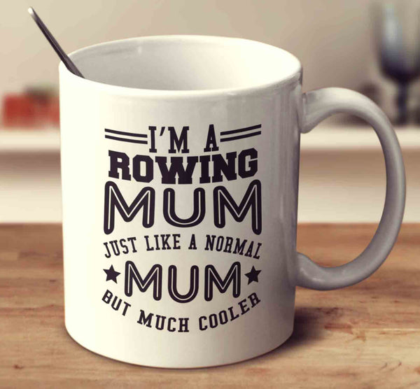 I'm A Rowing Mum, Just Like A Normal Mum But Much Cooler