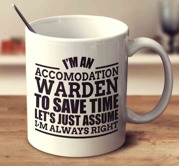 I'm An Accommodation Warden To Save Time Let's Just Assume I'm Always Right