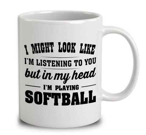 I Might Look Like I'm Listening To You, But In My Head I'm Playing Softball
