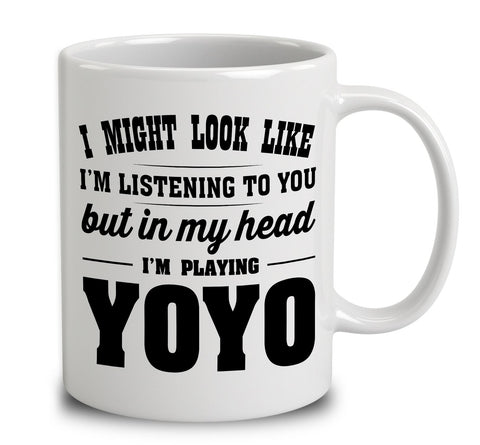 I Might Look Like I'm Listening To You, But In My Head I'm Playing Yoyo