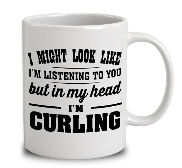I Might Look Like I'm Listening To You, But In My Head I'm Curling