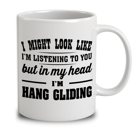 I Might Look Like I'm Listening To You, But In My Head I'm Hang Gliding