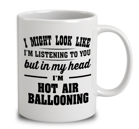 I Might Look Like I'm Listening To You, But In My Head I'm Hot Air Ballooning
