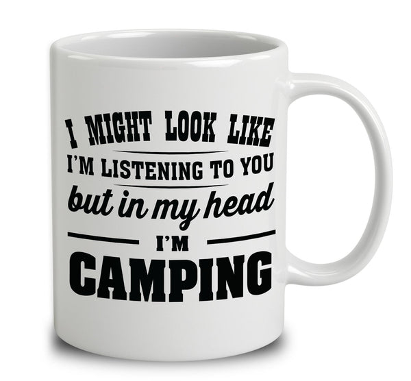 I Might Look Like I'm Listening To You, But In My Head I'm Camping