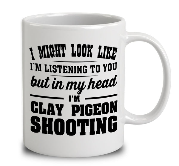 I Might Look Like I'm Listening To You, But In My Head I'm Clay Pigeon Shooting