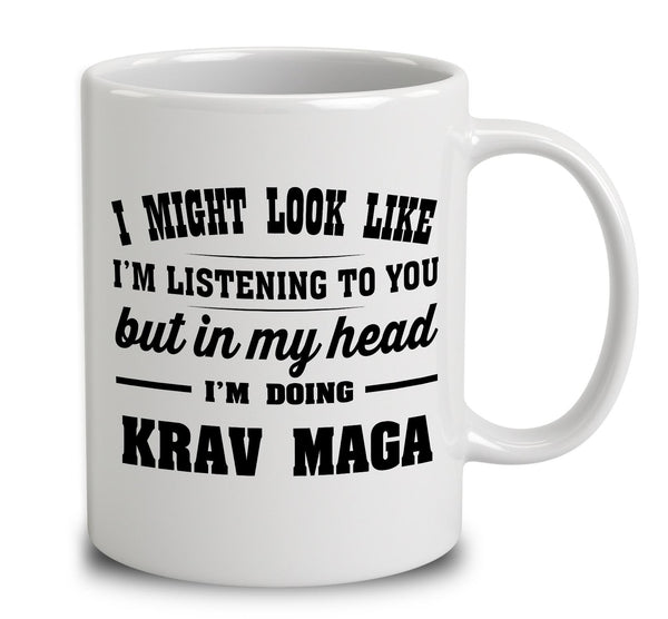 I Might Look Like I'm Listening To You, But In My Head I'm Doing Krav Maga