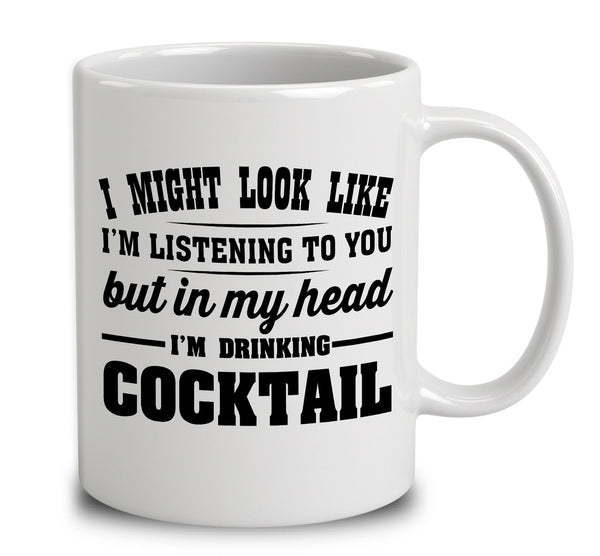 I Might Look Like I'm Listening To You, But In My Head I'm Drinking Cocktail
