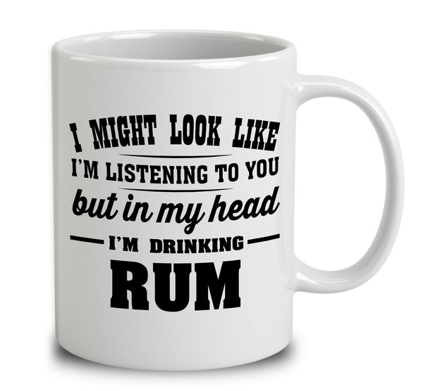 I Might Look Like I'm Listening To You, But In My Head I'm Drinking Rum