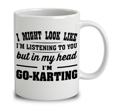 I Might Look Like I'm Listening To You, But In My Head I'm Go-Karting