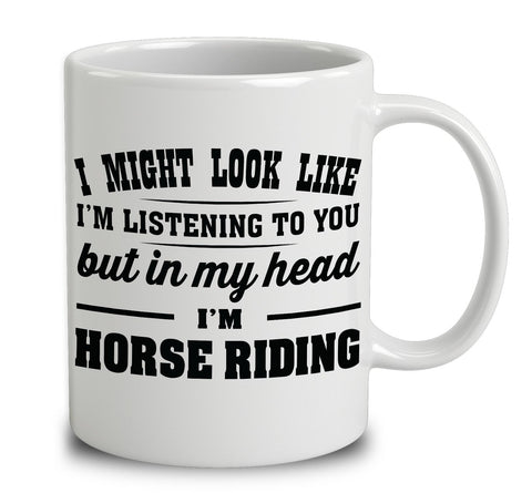 I Might Look Like I'm Listening To You, But In My Head I'm Horse Riding