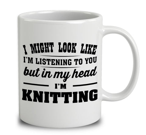 I Might Look Like I'm Listening To You, But In My Head I'm Knitting