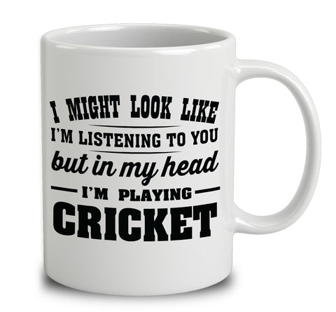 I Might Look Like I'm Listening To You, But In My Head I'm Playing Cricket