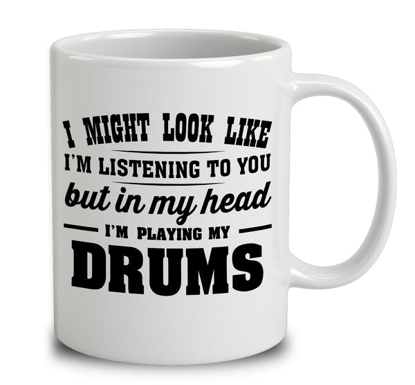 I Might Look Like I'm Listening To You, But In My Head I'm Playing My Drums