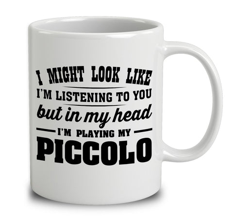 I Might Look Like I'm Listening To You, But In My Head I'm Playing My Piccolo