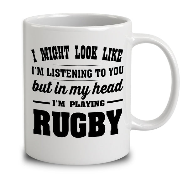 I Might Look Like I'm Listening To You, But In My Head I'm Playing Rugby