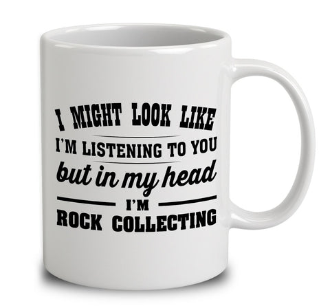 I Might Look Like I'm Listening To You, But In My Head I'm Rock Collecting