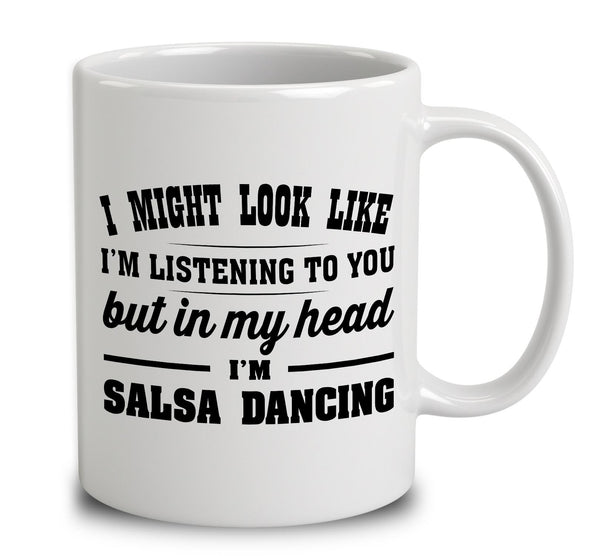 I Might Look Like I'm Listening To You, But In My Head I'm Salsa Dancing
