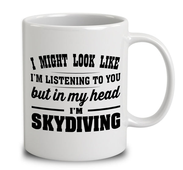 I Might Look Like I'm Listening To You, But In My Head I'm Skydiving