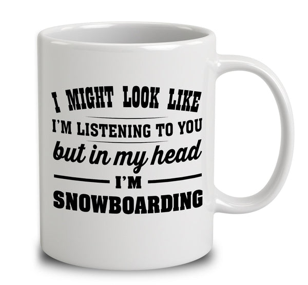 I Might Look Like I'm Listening To You, But In My Head I'm Snowboarding