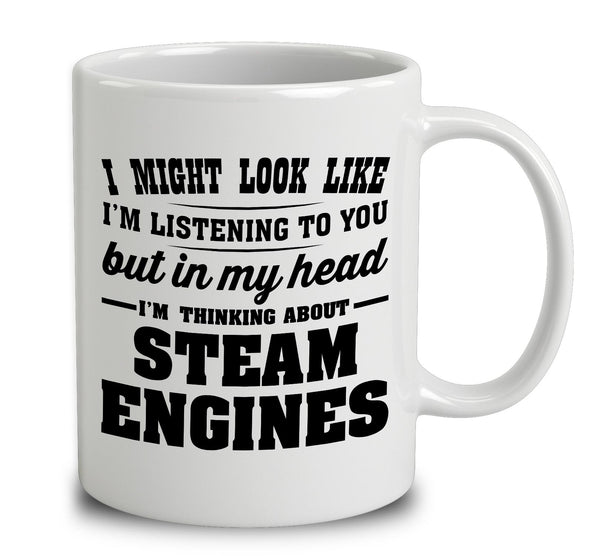 I Might Look Like I'm Listening To You, But In My Head I'm Thinking About Steam Engines