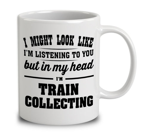 I Might Look Like I'm Listening To You, But In My Head I'm Train Collecting
