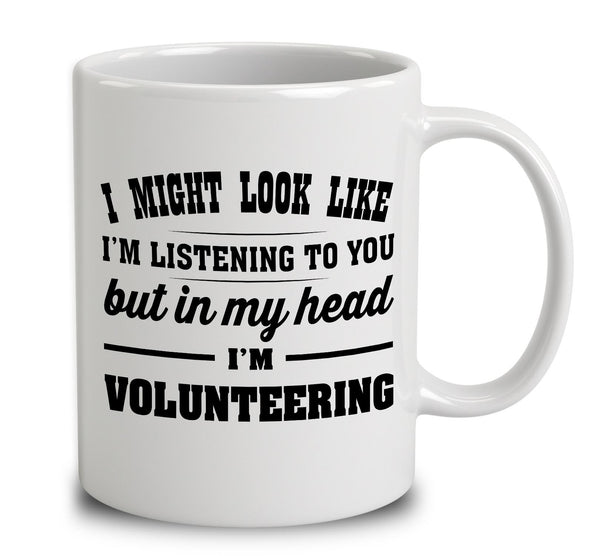 I Might Look Like I'm Listening To You, But In My Head I'm Volunteering