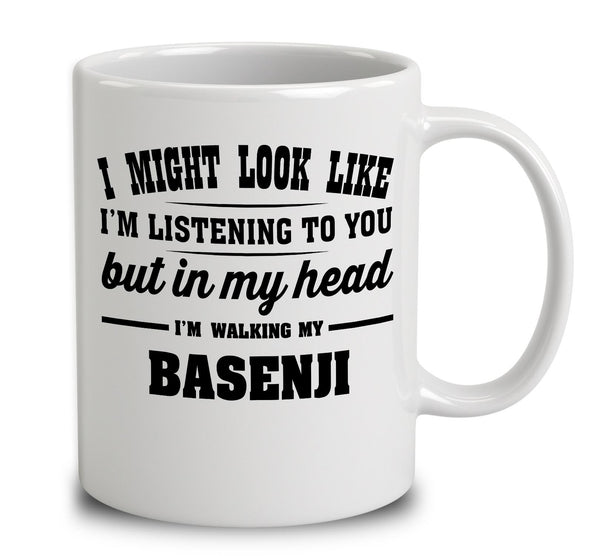 I Might Look Like I'm Listening To You, But In My Head I'm Walking My Basenji