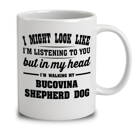 I Might Look Like I'm Listening To You, But In My Head I'm Walking My Bucovina Shepherd Dog
