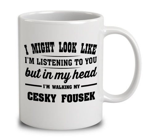 I Might Look Like I'm Listening To You, But In My Head I'm Walking My Cesky Fousek