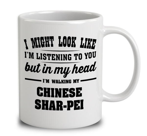 I Might Look Like I'm Listening To You, But In My Head I'm Walking My Chinese Shar-Pei