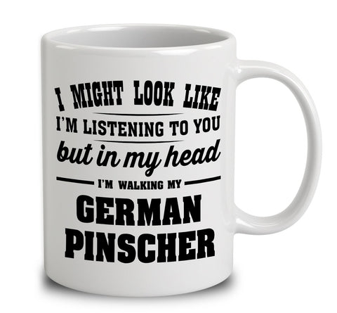 I Might Look Like I'm Listening To You, But In My Head I'm Walking My German Pinscher