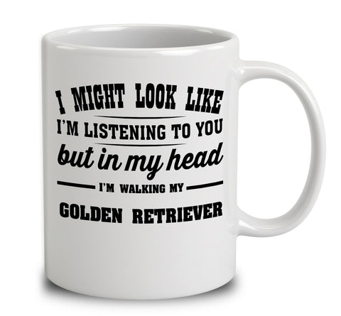 I Might Look Like I'm Listening To You, But In My Head I'm Walking My Golden Retriever